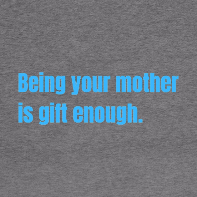 Being Your Mother Is Gift Enough Funny Family Gift by nathalieaynie